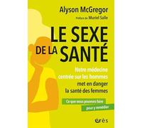 Le Sexe De La Santé - Notre Médecine Centrée Sur Les Hommes Met En Danger La Santé Des Femmes - Ce Que Nous Pouvons Y Faire Pour Y Remédier