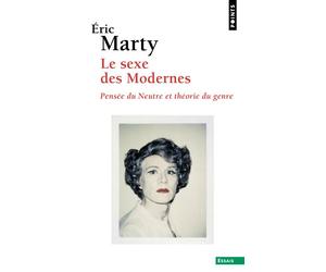 Le Sexe des Modernes Pensée du Neutre et théorie du genre - Éric Marty - Points - Poche - Essai
