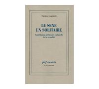 Le sexe en solitaire Contribution à l'histoire culturelle de la sexualité - Thomas Walter Laqueur - Gallimard - broché - Essai