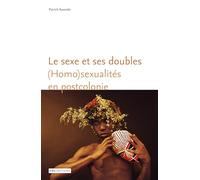 Le sexe et ses doubles : (Homo)sexualités en postcolonie
