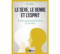 Le sexe, le genre et l'esprit: Etudes psychanalytiques et au-delà