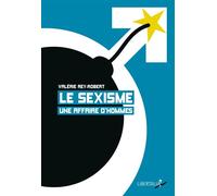 Le sexisme, une affaire d'hommes - Valérie Rey-Robert - Libertalia - broché - Essai