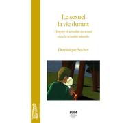 Le sexuel la vie durant Histoire et actualité du sexuel et de la sexualité infantile - Dominique Suchet - Presses Universitaires Du Midi - broché - Essai