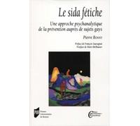 Le Sida Fétiche - Une Approche Psychanalytique De La Prévention Auprès De Sujets Gays