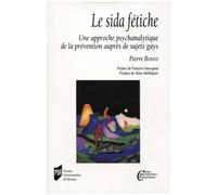 Le Sida Fétiche - Une Approche Psychanalytique De La Prévention Auprès De Sujets Gays