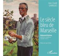Jean-Claude Garrigues – Le siècle bleu de Marseille – Edmond Astruc, peintre-aviateur – Broché