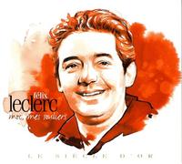 Le Siècle d Or: Felix Leclerc