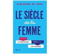 Le Siècle De La Femme - Comment Le Féminisme Libère Aussi Les Hommes
