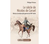 Le siècle de Nicolas de Caruel Gloires et misères des guerres du XVIIe siècle - Philippe Pintaux - L'harmattan - broché - Essai