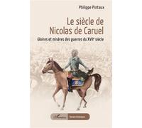 Le siècle de Nicolas de Caruel Gloires et misères des guerres du XVIIe siècle - Philippe Pintaux - L'harmattan - broché - Essai