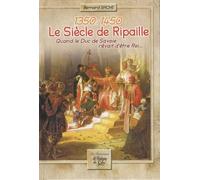 Le Siècle De Ripaille (1350-1450) - Quand Le Duc De Savoie Rêvait D'être Roi