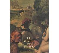 Le Siècle de Titien : L'age d'Or de la Peinture à Venise