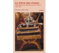 Le Siècle des chutes - Abdications et déchéances en France 1814-1870 - Charles-Éloi Vial - Perrin - Poche - Essai