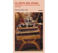 Le Siècle des chutes - Abdications et déchéances en France 1814-1870 - Charles-Éloi Vial - Perrin - Poche - Essai