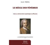 Le siècle des Ténèbres Vers la révolution maçonnique en France - Alain Pascal - Des Cimes Editions - broché - Essai