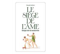 Le siège de l'âme: Eloge de la sodomie. Fantaisie littéraire, érosophique et antithéiste
