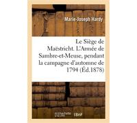 Le Siège de Maëstricht. L'Armée de Sambre-et-Meuse, pendant la campagne d'automne de 1794 - Marie-Joseph Hardy - Hachette Bnf - broché - Livre