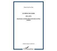 Le Siège De Paris (20 Septembre 1870 - 30 Janvier 1871) - Journaux Croisés D'un Écrivain Et D'un Enfant