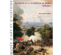 Le Siège et La Commune De Paris 1870-1871 - Bertrand Tillier - Illustria Libr.des Musees - broché - Catalogue d'exposition