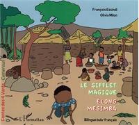Le sifflet magique Élong mesimba - À partir de 6 ans - François Essindi - L'harmattan - broché - Contes et légendes jeunesse