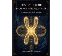 LE SIGNE CACHÉ DANS VOS CHROMOSOMES: ce que votre ADN dit de votre âme.