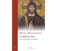 Le signe de croix - un geste pascal dans la vie liturgique Michel Wackenheim (Auteur)