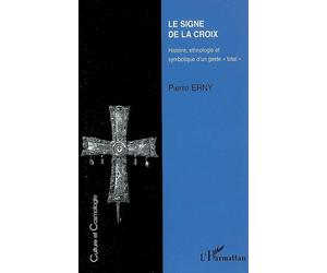 Le signe de la croix Histoire, ethnologie et symbolique d'un geste "oral" - Pierre Erny - L'harmattan - broché - Etude