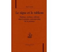 Le Signe Et Le Tableau - Peinture, Écriture, Référent Dans La Pensée Contemporaine De La Peinture