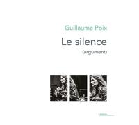 Le silence (argument) Monologues intérieurs écrits pour le spectacle conçu et mis en scène par Lorraine de Sagazan - Guillaume Poix - Theatrales Eds - broché - Théâtre