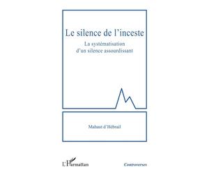 Le silence de l'inceste La systématisation d'un silence assourdissant - Mahaut d'Hébrail - L'harmattan - broché - Etude