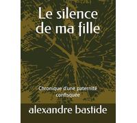 Le silence de ma fille: Chronique d'une paternité confisquée