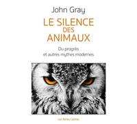 Le Silence des animaux Du progrès et autres mythes modernes - John Gray - Belles Lettres - broché - Essai