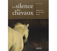 Le silence des chevaux: Plaidoyer pour un autre monde équestre
