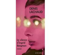 Le Silence d'Ingrid Bergman - Denis Lachaud - Actes sud - broché - Roman
