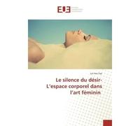 Le silence du desir-L'espace corporel dans l'art feminin - Tsai - Universitaires Europeennes - broché - Essai