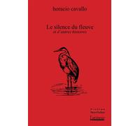 Le silence du fleuve et autres histoires - Horacio Cavallo - L'atinoir Eds - broché - Poésie