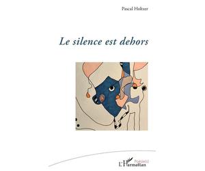Le silence est dehors - Pascal Holtzer - L'harmattan - broché - Poésie