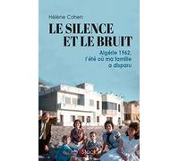 Hélène Cohen – Le Silence et le Bruit – Algérie 1962, L'été où ma famille a disparu – Broché
