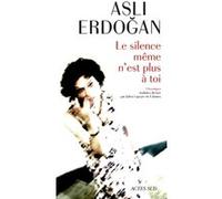 Le silence même n'est plus à toi Asli Erdogan (Auteur), Julien Lapeyre de Cabanes (Traduction)