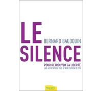 Le silence pour retrouver sa liberté - Une authentique voie de réalisation de soi