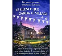 LE SILENCE QUE GARDA LE VILLAGE: Un final de polar cosy à la première personne, où se mêlent règlement de comptes, trahison et le mensonge qui a tout façonné (Livre 3)