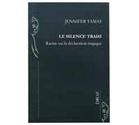 Le Silence Trahi - Racine Ou La Déclaration Tragique