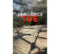 Le silence tue: Face aux violences : comment (ré)agir ?
