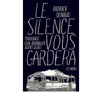 Le silence vous gardera Témoignage d'un journaliste espion - Patrick Denaud - Les Arenes Eds - broché - Essai