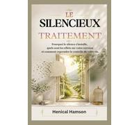 LE SILENCIEUX TRAITEMENT: Pourquoi le silence s'installe, quels sont les effets sur votre cerveau et comment reprendre le contrôle de votre vie.