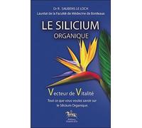 Le Silicium Organique, Vecteur De Vitalité - Tout Ce Que Vous Voulez Savoir Sur Le Silicium Organique
