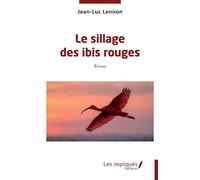 Le sillage des ibis rouges - Jean-Luc Lennon - Les Impliqués - broché - Roman