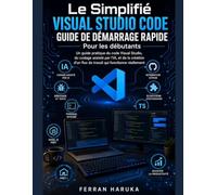 Le Simplifié VISUAL STUDIO CODE GUIDE DE DÉMARRAGE RAPIDE Pour les débutants: Un guide pratique du code Visual Studio, du codage assisté par l'IA, ... flux de travail qui fonctionne réellement