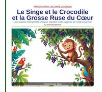 Le Singe et le Crocodile et la Grosse Ruse du Cœur: Une histoire intemporelle d'esprit, d'amitié et de sagesse de l'Inde ancienne