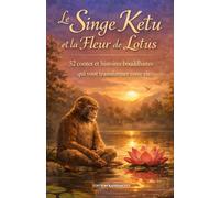 Le Singe Ketu et la Fleur de Lotus: 52 contes et histoires Bouddhistes qui vont transformer votre vie (Développement personnel et éveil spirituel)